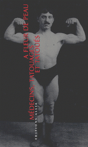 Philippe Artières - A fleur de peau - Médecins, tatouages et tatoués (1880-1910).
