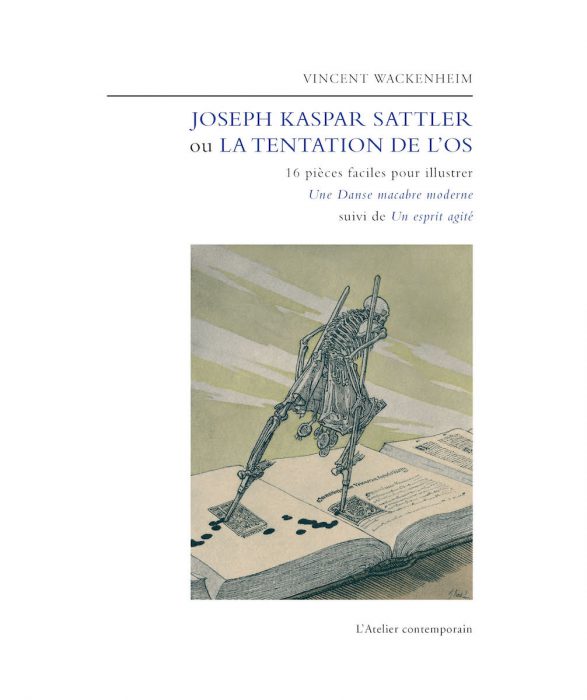 Première de couverture. Vincent Wackenheim, Joseph Kaspar Sattler ou la Tentation de l’os, Strasbourg, L’Atelier contemporain, 2016