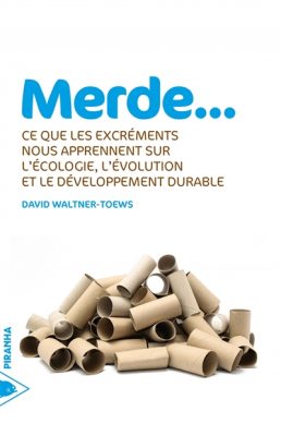Couverture du livre Merde : ce que les excréments nous apprennent sur l'écologie, l'évolution et le développement durable / David Waltner-Toews. Piranha, 2015.