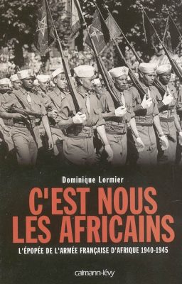 C'est nous les Africains épopée de l'armée française d'Afrique 1940-1945 Dominique Lormier