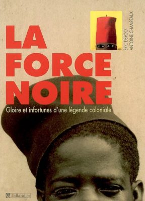 force noire gloire et infortunes d'une légende coloniale Eric Deroo